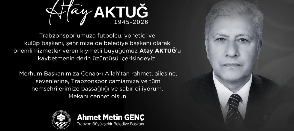 “ATAY AKTUĞ TRABZON’A DEĞER KATAN BİR İSİMDİ”
