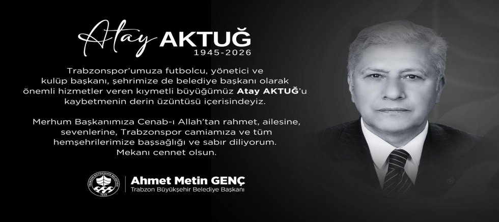 “ATAY AKTUĞ TRABZON’A DEĞER KATAN BİR İSİMDİ”
