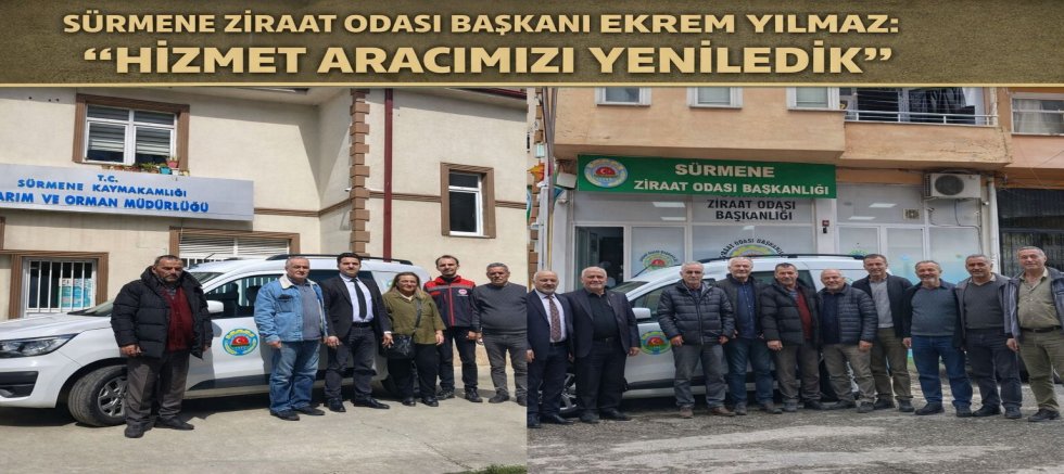 Sürmene Ziraat Odası Başkanı Ekrem Yılmaz: “Hizmet Aracımızı Yeniledik”