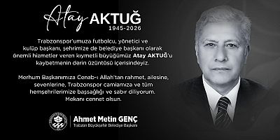 “ATAY AKTUĞ TRABZON’A DEĞER KATAN BİR İSİMDİ”